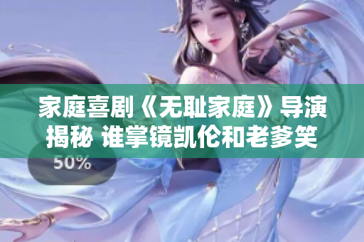家庭喜剧《无耻家庭》导演揭秘 谁掌镜凯伦和老爹笑料？