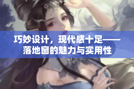 巧妙设计，现代感十足——落地窗的魅力与实用性