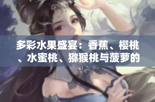 多彩水果盛宴：香蕉、樱桃、水蜜桃、猕猴桃与菠萝的绚丽组合