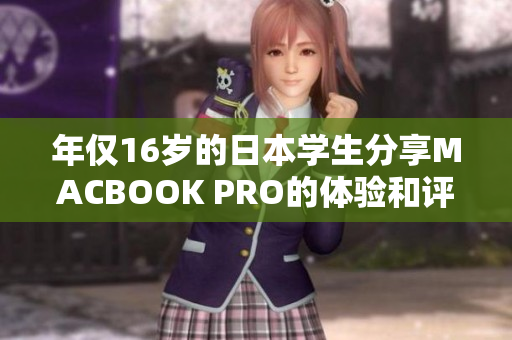 年仅16岁的日本学生分享MACBOOK PRO的体验和评价