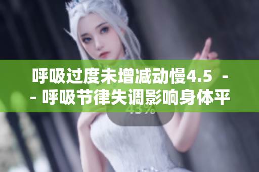 呼吸过度未增减动慢4.5  -- 呼吸节律失调影响身体平衡