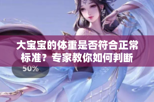 大宝宝的体重是否符合正常标准？专家教你如何判断