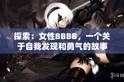 探索：女性BBBB，一个关于自我发现和勇气的故事