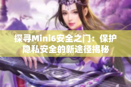 探寻Mini6安全之门：保护隐私安全的新途径揭秘