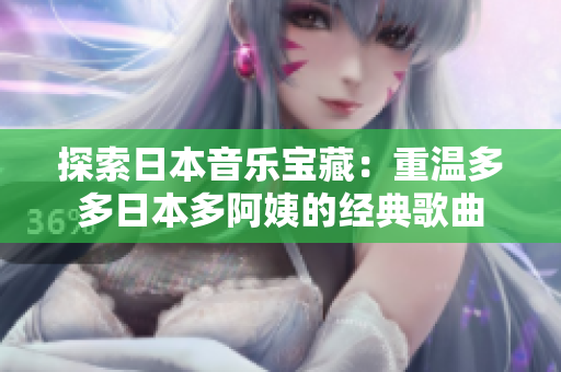 探索日本音乐宝藏：重温多多日本多阿姨的经典歌曲