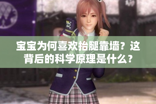 宝宝为何喜欢抬腿靠墙？这背后的科学原理是什么？