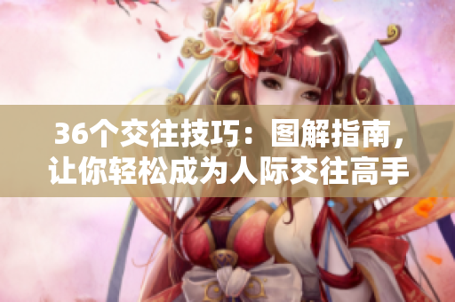 36个交往技巧：图解指南，让你轻松成为人际交往高手！