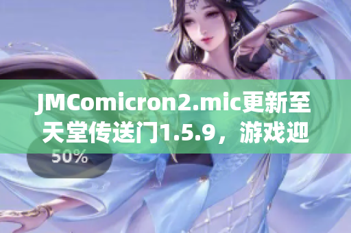 JMComicron2.mic更新至天堂传送门1.5.9，游戏迎来全新内容