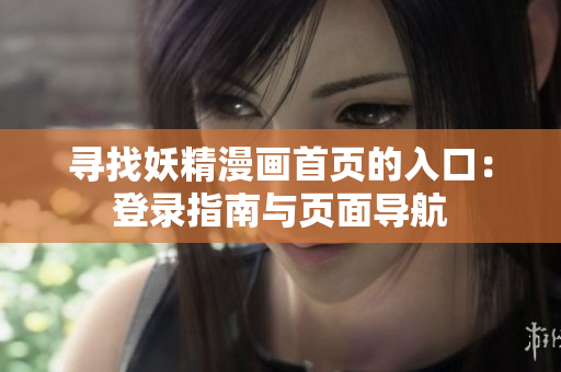 寻找妖精漫画首页的入口：登录指南与页面导航