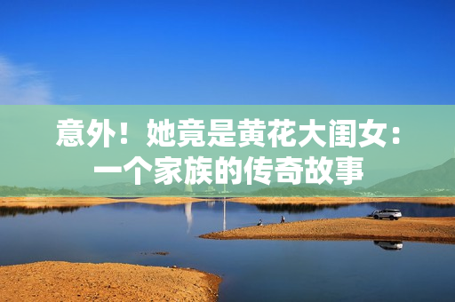 意外！她竟是黄花大闺女：一个家族的传奇故事