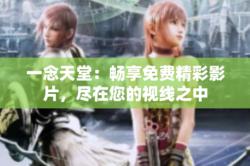 一念天堂：畅享免费精彩影片，尽在您的视线之中