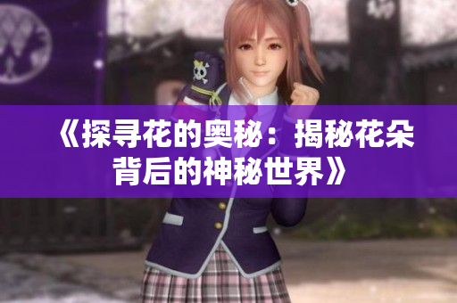《探寻花的奥秘：揭秘花朵背后的神秘世界》