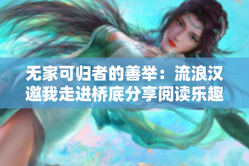 无家可归者的善举：流浪汉邀我走进桥底分享阅读乐趣