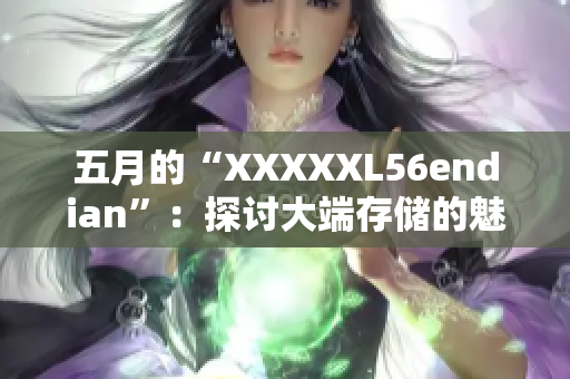 五月的“XXXXXL56endian”：探讨大端存储的魅力