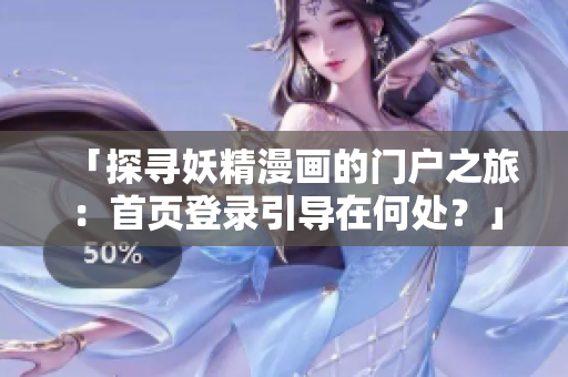 「探寻妖精漫画的门户之旅：首页登录引导在何处？」