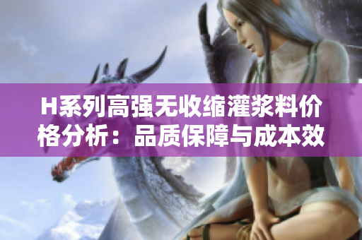 H系列高强无收缩灌浆料价格分析：品质保障与成本效益共存