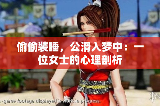 偷偷装睡，公滑入梦中：一位女士的心理剖析