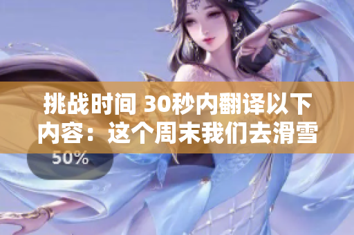 挑战时间 30秒内翻译以下内容：这个周末我们去滑雪吧！