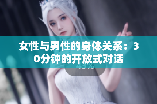 女性与男性的身体关系：30分钟的开放式对话