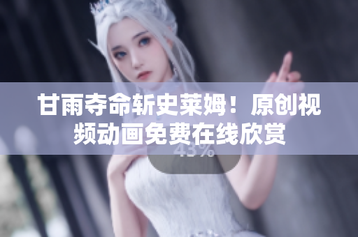 甘雨夺命斩史莱姆！原创视频动画免费在线欣赏