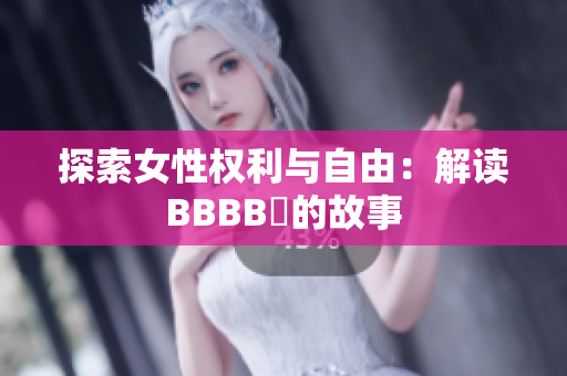 探索女性权利与自由：解读BBBB槡的故事