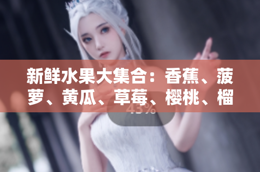 新鲜水果大集合：香蕉、菠萝、黄瓜、草莓、樱桃、榴莲和茄子的独特风味之旅