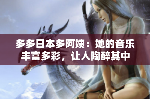 多多日本多阿姨：她的音乐丰富多彩，让人陶醉其中