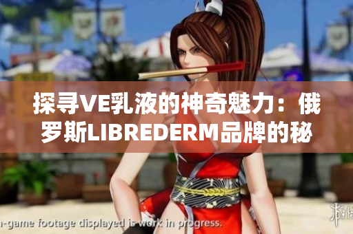 探寻VE乳液的神奇魅力：俄罗斯LIBREDERM品牌的秘密揭示