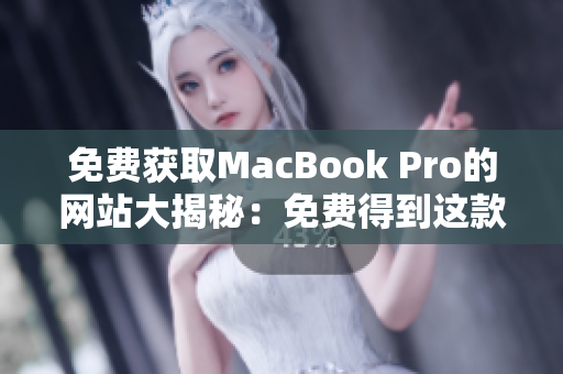 免费获取MacBook Pro的网站大揭秘：免费得到这款笔记本的秘密网站揭晓