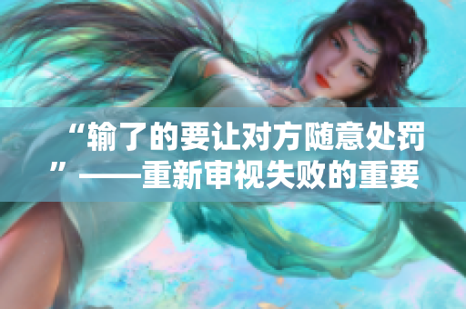 “输了的要让对方随意处罚”——重新审视失败的重要性