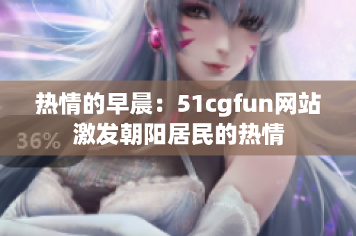 热情的早晨：51cgfun网站激发朝阳居民的热情