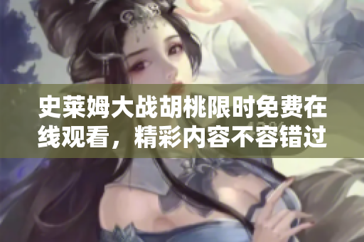 史莱姆大战胡桃限时免费在线观看，精彩内容不容错过！
