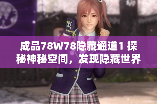 成品78W78隐藏通道1 探秘神秘空间，发现隐藏世界的秘密