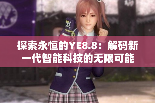 探索永恒的YE8.8：解码新一代智能科技的无限可能