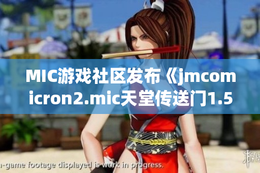 MIC游戏社区发布《jmcomicron2.mic天堂传送门1.5.9》更新内容大揭秘!
