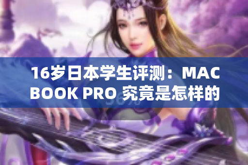 16岁日本学生评测：MACBOOK PRO 究竟是怎样的体验？