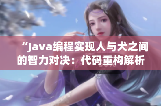 “Java编程实现人与犬之间的智力对决：代码重构解析”
