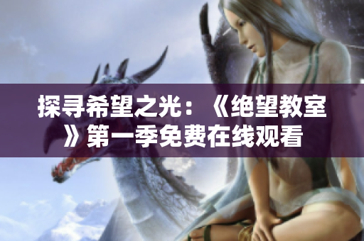探寻希望之光：《绝望教室》第一季免费在线观看