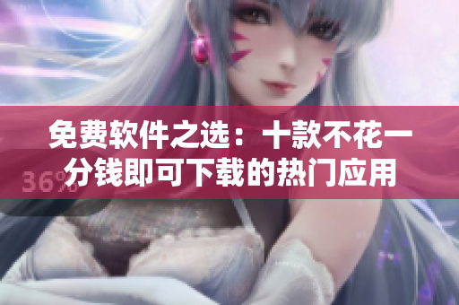免费软件之选：十款不花一分钱即可下载的热门应用