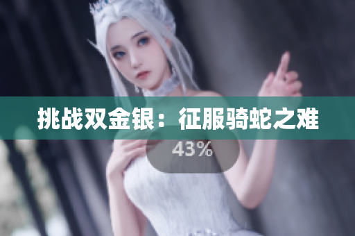 挑战双金银：征服骑蛇之难