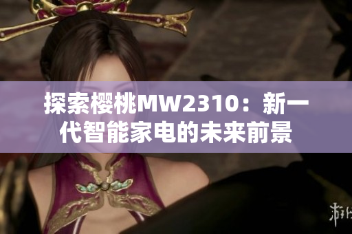 探索樱桃MW2310：新一代智能家电的未来前景