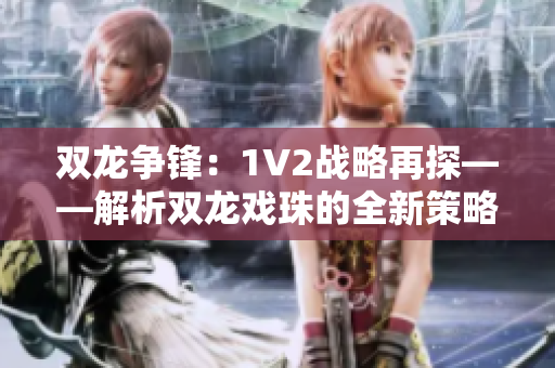 双龙争锋：1V2战略再探——解析双龙戏珠的全新策略