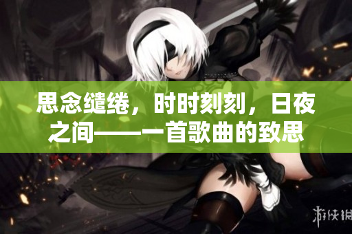 思念缱绻，时时刻刻，日夜之间——一首歌曲的致思