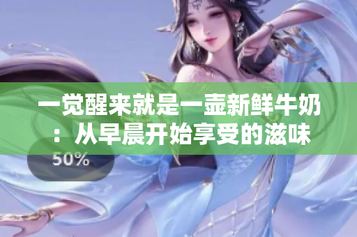一觉醒来就是一壶新鲜牛奶：从早晨开始享受的滋味