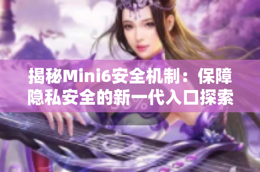 揭秘Mini6安全机制：保障隐私安全的新一代入口探索