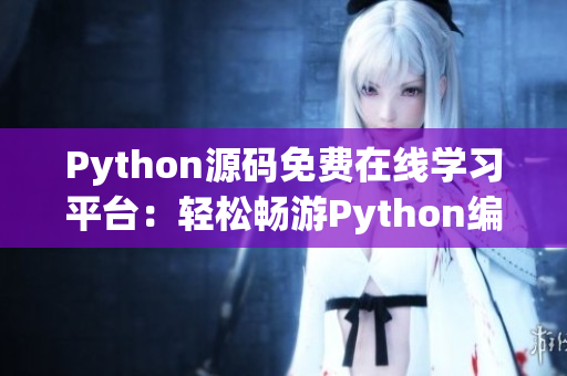 Python源码免费在线学习平台：轻松畅游Python编程世界