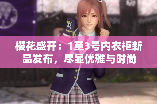 樱花盛开：1至3号内衣柜新品发布，尽显优雅与时尚