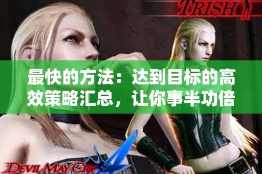 最快的方法：达到目标的高效策略汇总，让你事半功倍