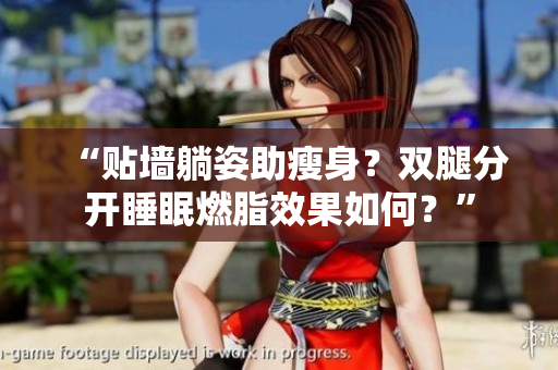 “贴墙躺姿助瘦身？双腿分开睡眠燃脂效果如何？”