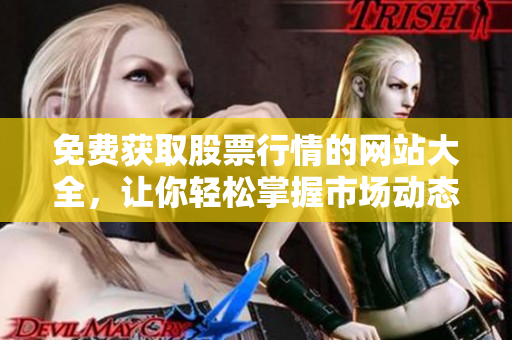 免费获取股票行情的网站大全，让你轻松掌握市场动态